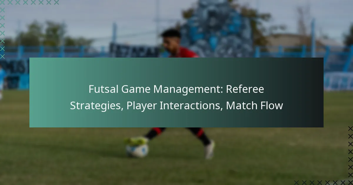 Futsal Game Management: Referee Strategies, Player Interactions, Match Flow