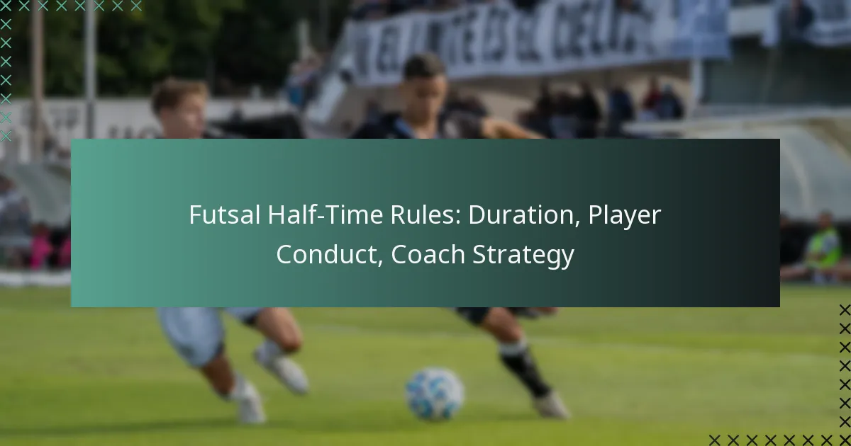 Futsal Half-Time Rules: Duration, Player Conduct, Coach Strategy