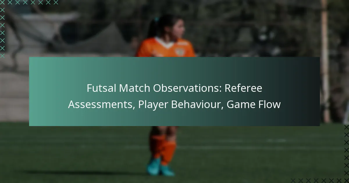 Futsal Match Observations: Referee Assessments, Player Behaviour, Game Flow