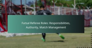 Futsal Referee Roles: Responsibilities, Authority, Match Management