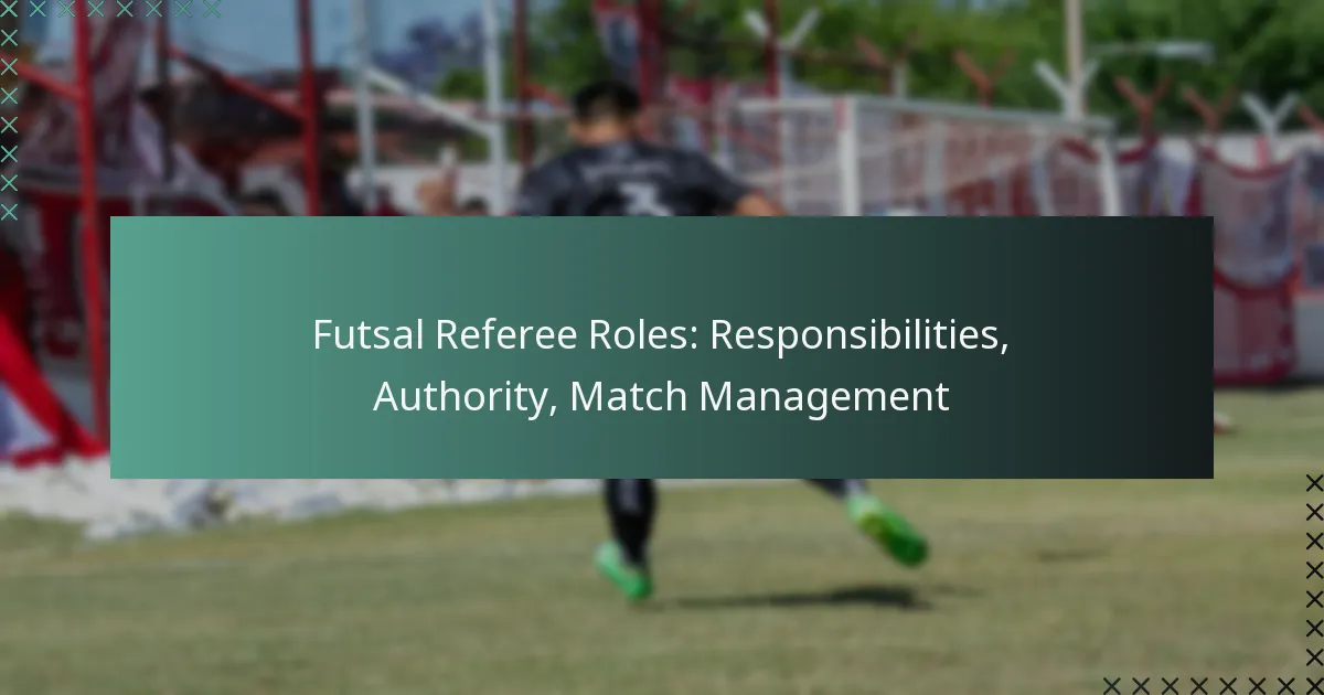 Futsal Referee Roles: Responsibilities, Authority, Match Management