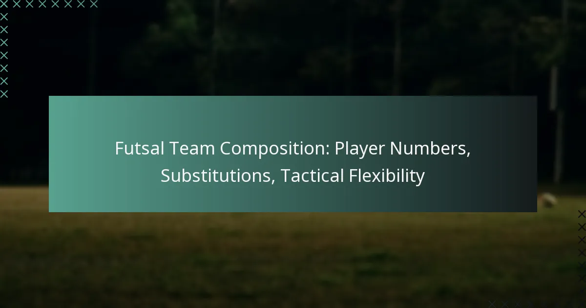 Futsal Team Composition: Player Numbers, Substitutions, Tactical Flexibility