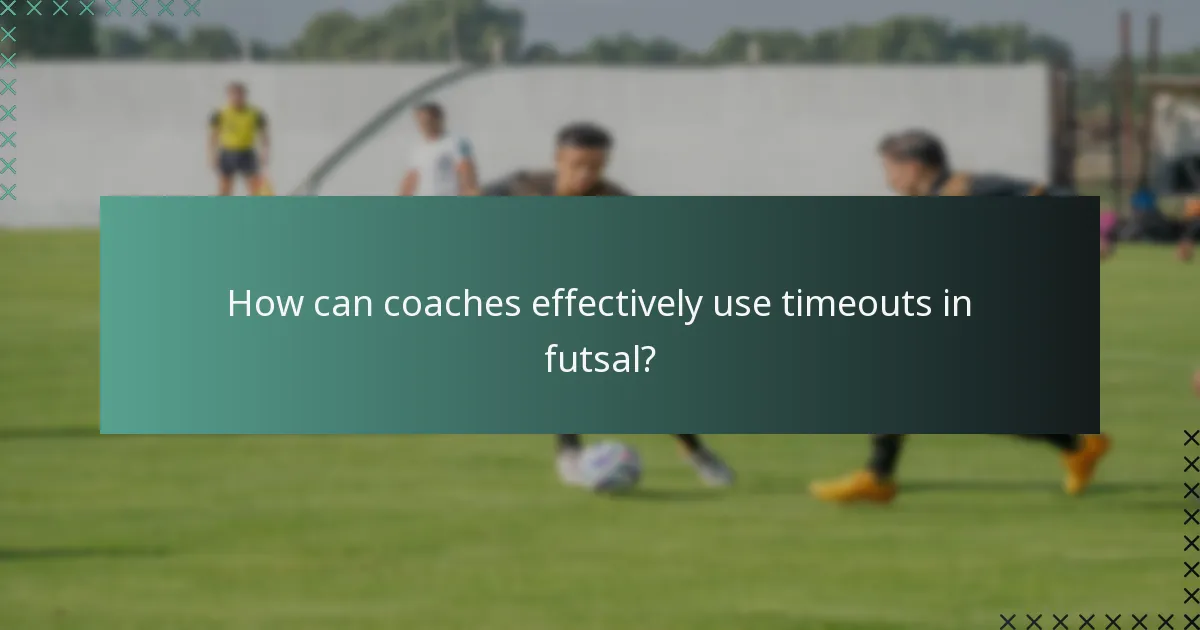 How can coaches effectively use timeouts in futsal?