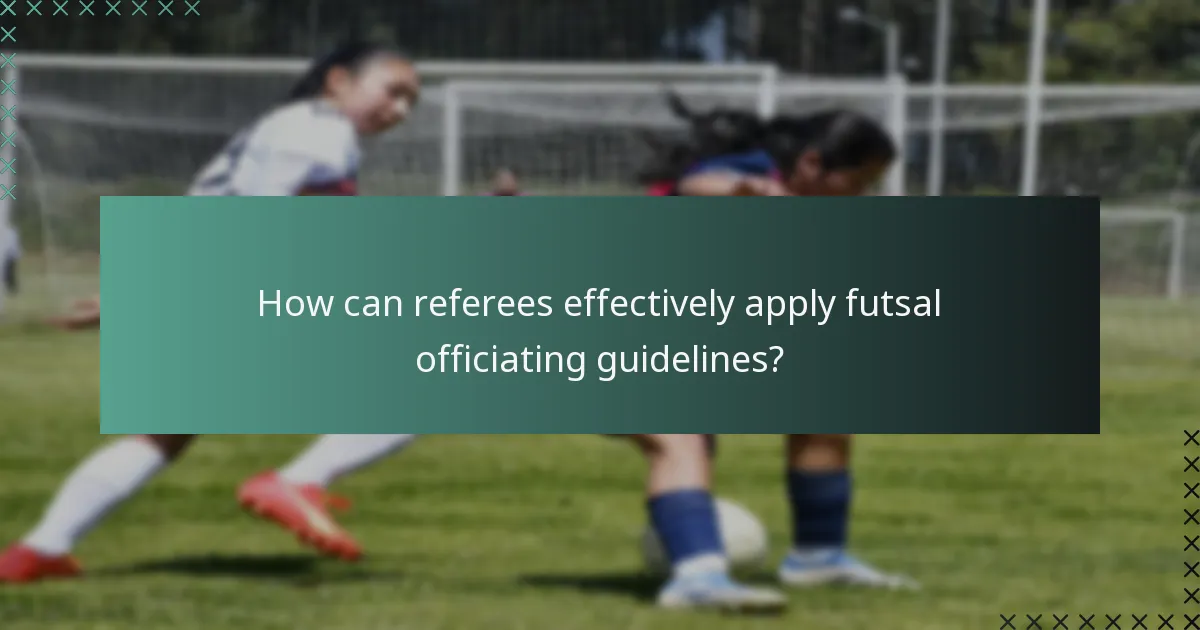 How can referees effectively apply futsal officiating guidelines?