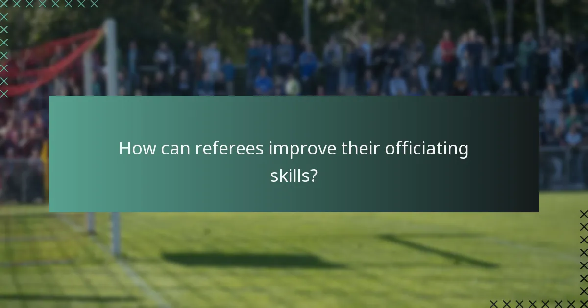 How can referees improve their officiating skills?