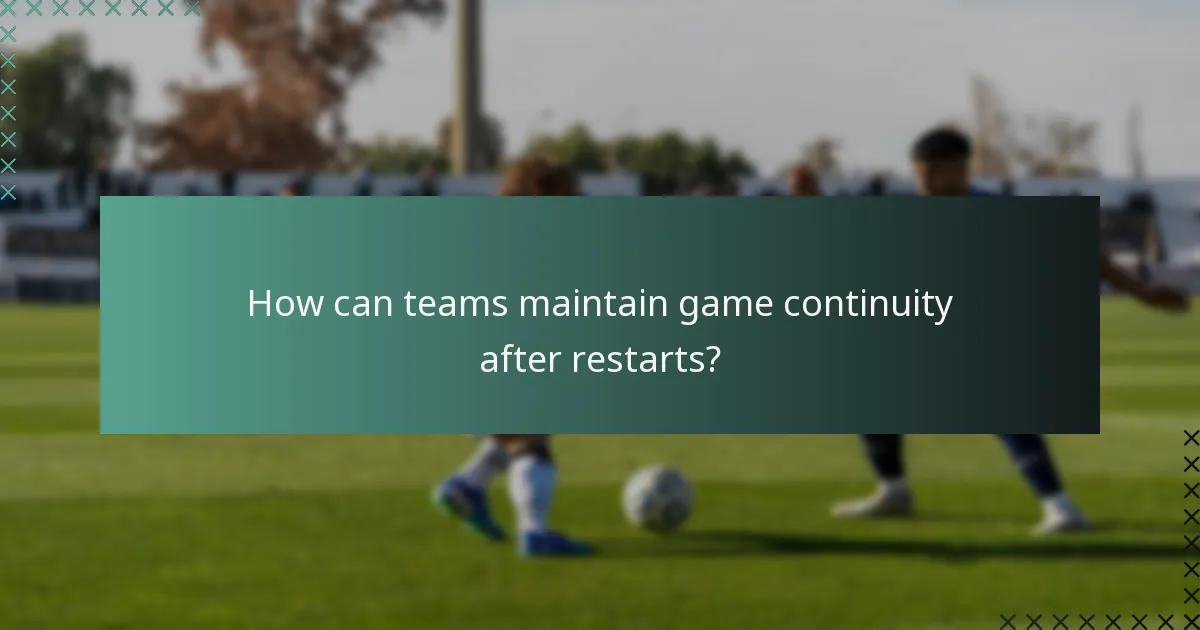 How can teams maintain game continuity after restarts?