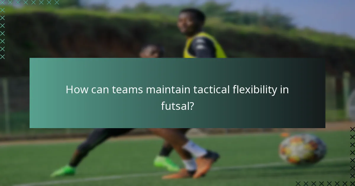How can teams maintain tactical flexibility in futsal?