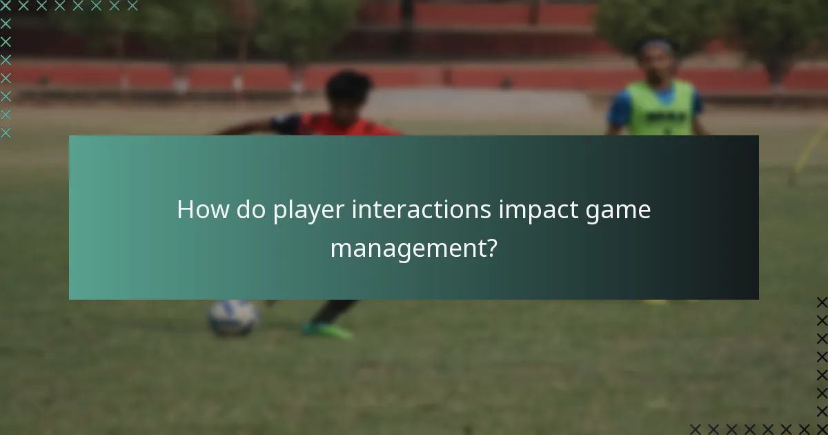 How do player interactions impact game management?