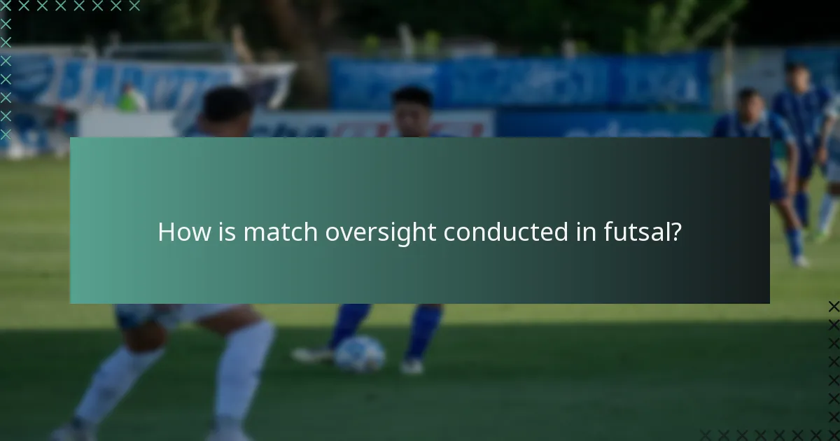 How is match oversight conducted in futsal?