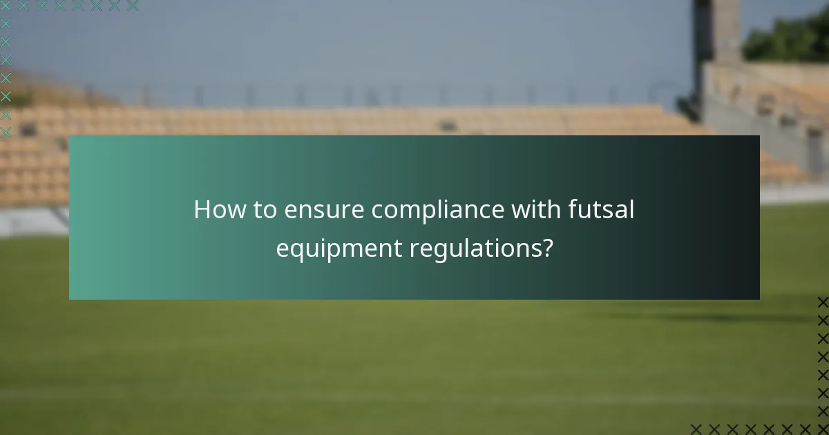 How to ensure compliance with futsal equipment regulations?