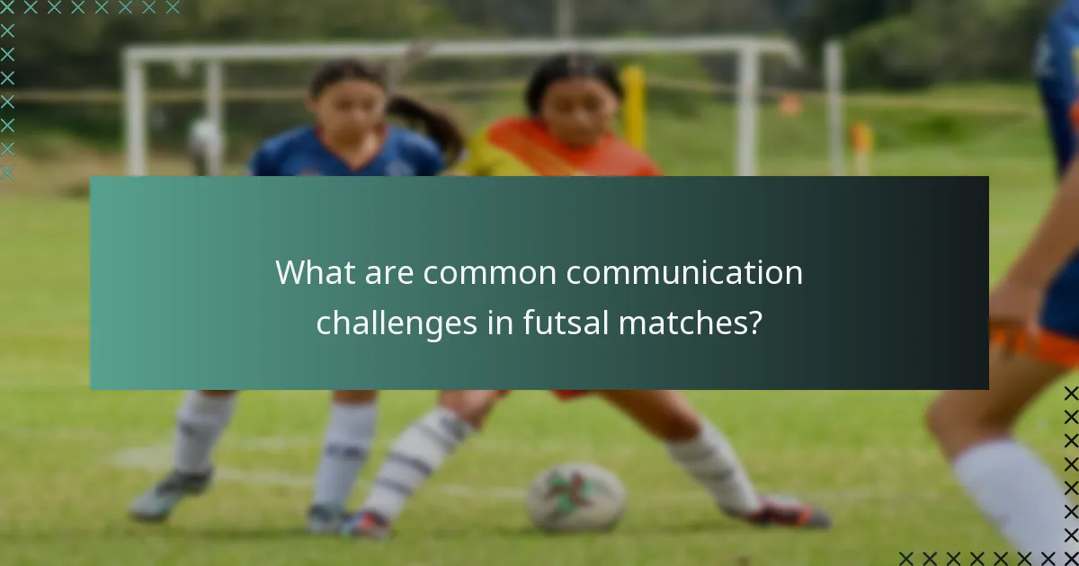 What are common communication challenges in futsal matches?