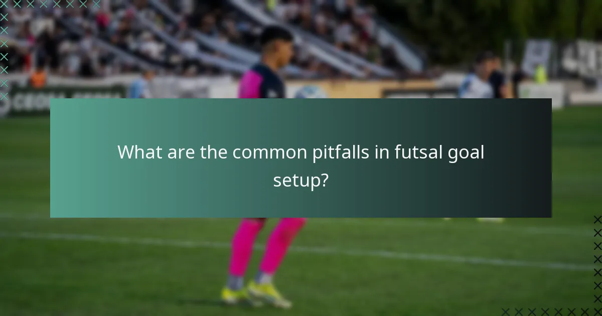 What are the common pitfalls in futsal goal setup?