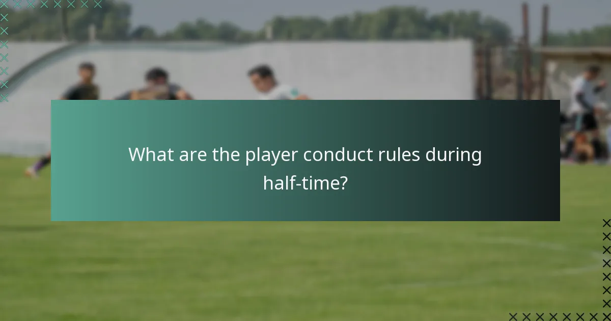 What are the player conduct rules during half-time?