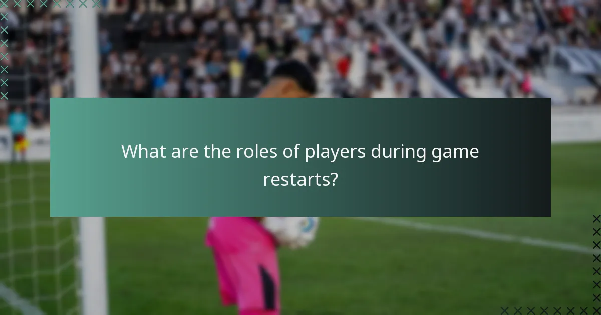 What are the roles of players during game restarts?