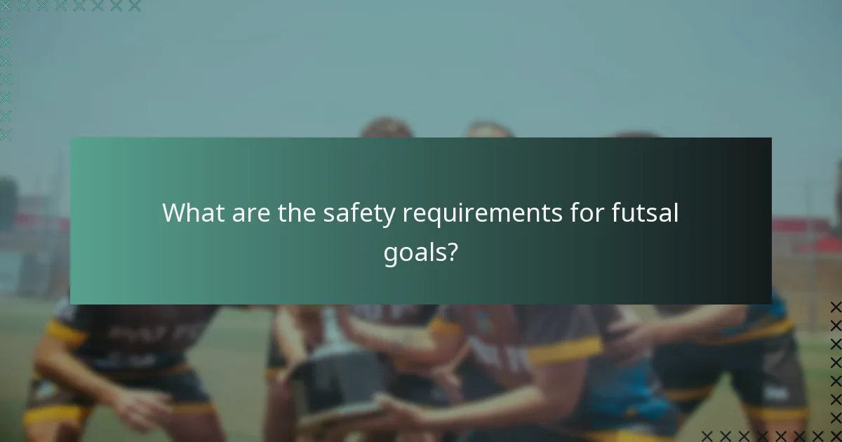 What are the safety requirements for futsal goals?