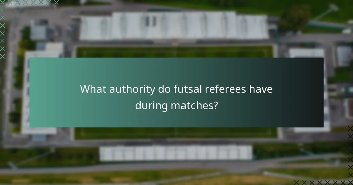 What authority do futsal referees have during matches?