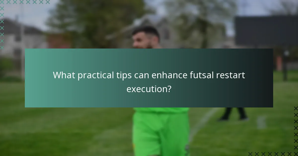 What practical tips can enhance futsal restart execution?