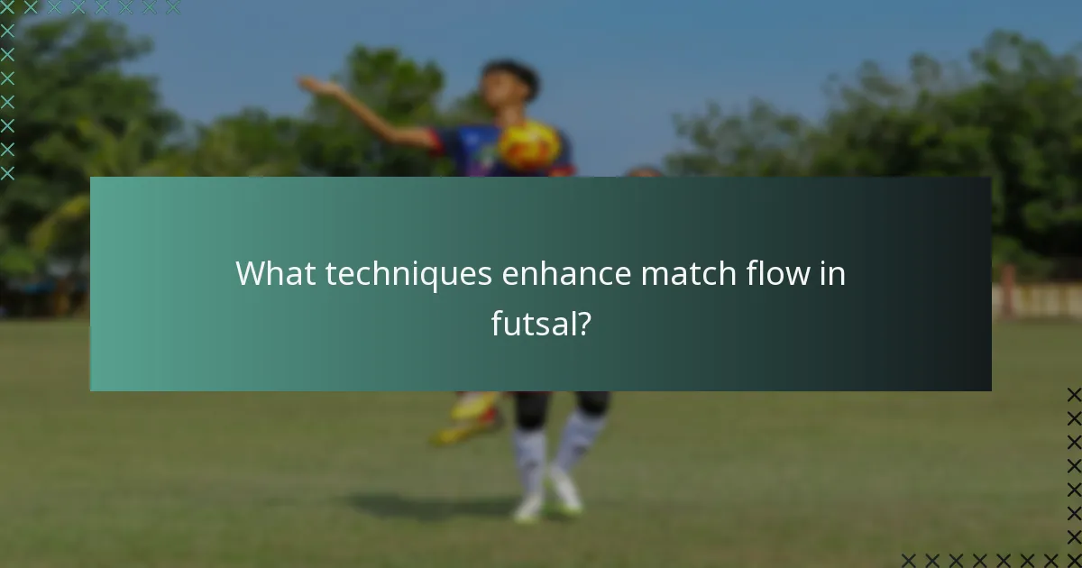 What techniques enhance match flow in futsal?
