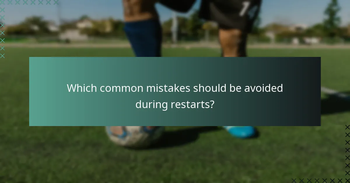 Which common mistakes should be avoided during restarts?